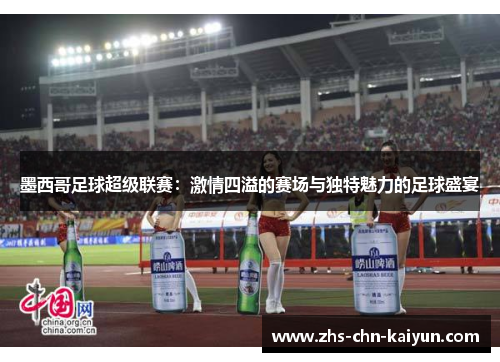 墨西哥足球超级联赛：激情四溢的赛场与独特魅力的足球盛宴
